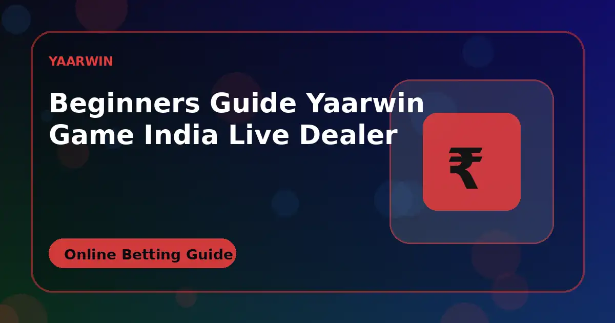 Beginners Guide YaarWin Game INDIA Live Dealer